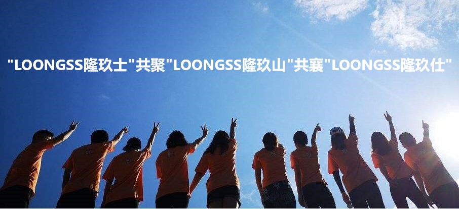 LOONGSS隆玖士共聚LOONGSS隆玖山共襄LOONGSS隆玖仕